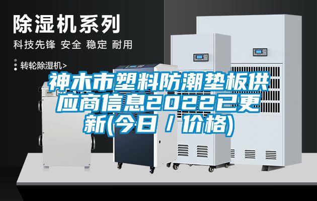 神木市塑料防潮墊板供應(yīng)商信息2022已更新(今日／價格)