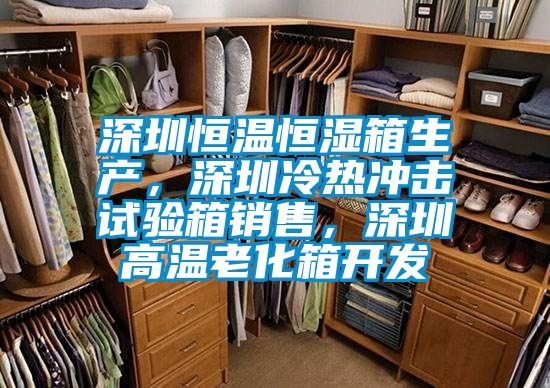 深圳恒溫恒濕箱生產，深圳冷熱沖擊試驗箱銷售，深圳高溫老化箱開發