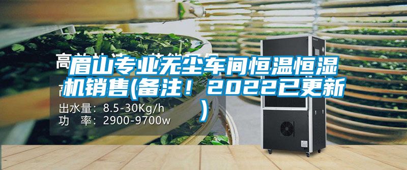 眉山專業(yè)無(wú)塵車間恒溫恒濕機(jī)銷售(備注!2022已更新)