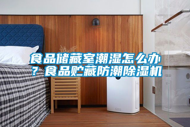 食品儲(chǔ)藏室潮濕怎么辦?食品貯藏防潮除濕機(jī)