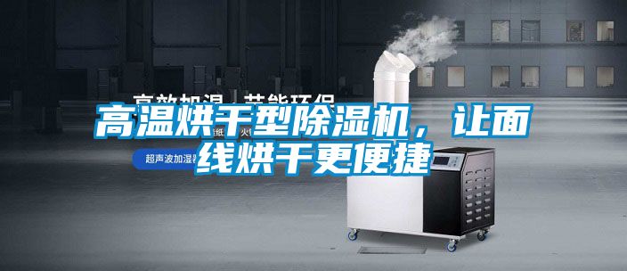 高溫烘干型除濕機(jī)，讓面線烘干更便捷