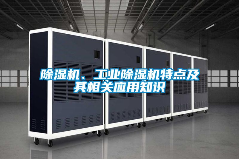 除濕機(jī)、工業(yè)除濕機(jī)特點(diǎn)及其相關(guān)應(yīng)用知識(shí)